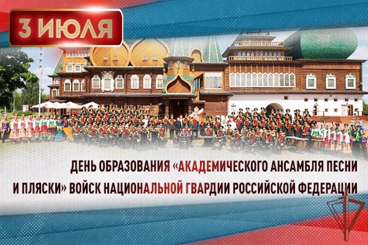 3 июля – День образования Академического ансамбля песни и пляски Росгвардии